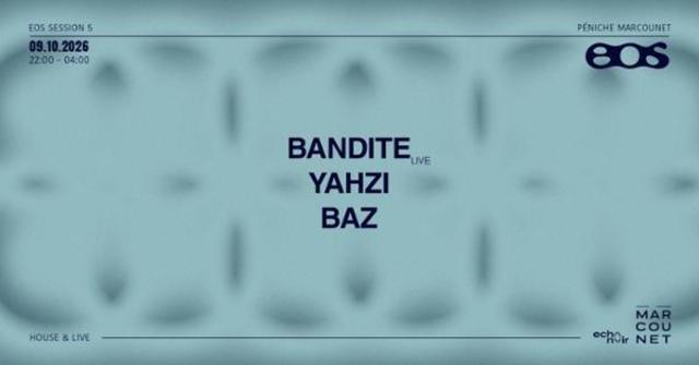 EOS Session 5 : Bandite, Yahzi, Baz - House & Live